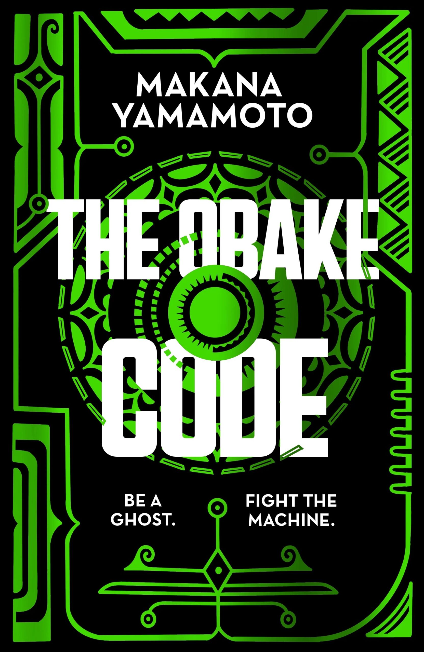Book cover for The Obake Code, featuring bright green patterns on a black background and white writing, 'Be a ghost. Fight the machine.'
